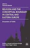 Religion and the Conceptual Boundary in Central and Eastern Europe: Encounters of Faiths (Studies in Central and Eastern Europe)