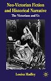 Neo-Victorian Fiction and Historical Narrative: The Victorians and Us