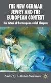 The New German Jewry and the European Context The Return of the European Jewish Diaspora