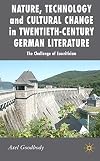 Nature, Technology and Cultural Change in Twentieth-Century German Literature The Challenge of Ecocriticism