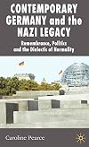 Contemporary Germany and the Nazi Legacy Remembrance, Politics and the Dialectic of Normality
