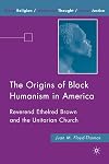 The Origins of Black Humanism in America: Reverend Ethelred Brown and the Unitarian Church (Black Religion/Womanist Thought/Social Justice)