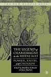 The Legend of Charlemagne in the Middle Ages: Power, Faith, and Crusade (The New Middle Ages)