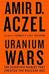 Uranium Wars: The Scientific Rivalry that Created the Nuclear Age