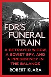 FDR's Funeral Train: A Betrayed Widow, a Soviet Spy, and a Presidency in the Balance