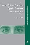 What Mothers Say about Special Education: From the 1960s to the Present (Palgrave Studies in Urban Education)