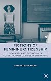 Fictions of Feminine Citizenship: Sexuality and the Nation in Contemporary Caribbean Literature