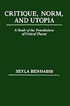 Critique, Norm, and Utopia: A Study of the Foundations of Critical Theory