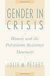 Gender in Crisis: Women and the Palestinian Resistance Movement
