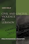 Civil and Uncivil Violence in Lebanon: A History of the Internationalization of Communal Conflict