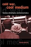 Cold War, Cool Medium: Television, McCarthyism, and American Culture (Film and Culture)