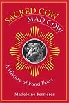 Sacred Cow, Mad Cow: A History of Food Fears