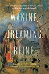 Waking, Dreaming, Being: Self and Consciousness in Neuroscience, Meditation, and Philosophy