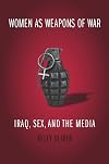 Women as Weapons of War: Iraq, Sex, and the Media