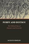 Purify and Destroy: The Political Uses of Massacre and Genocide