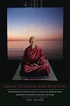 Brains, Buddhas, and Believing: The Problem of Intentionality in Classical Buddhist and Cognitive-Scientific Philosophy of Mind