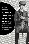 Manchu Princess, Japanese Spy: The Story of Kawashima Yoshiko, the Cross-Dressing Spy Who Commanded Her Own Army