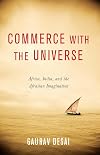 Commerce with the Universe: Africa, India, and the Afrasian Imagination