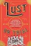 Lust on Trial: Censorship and the Rise of American Obscenity in the Age of Anthony Comstock