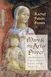Mary and the Art of Prayer: The Hours of the Virgin in Medieval Christian Life and Thought