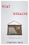 What Remains: Everyday Encounters with the Socialist Past in Germany