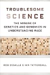 Troublesome Science: The Misuse of Genetics and Genomics in Understanding Race