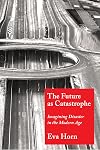 The Future as Catastrophe: Imagining Disaster in the Modern Age