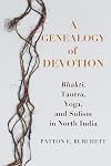 A Genealogy of Devotion: Bhakti, Tantra, Yoga, and Sufism in North India