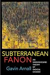 Subterranean Fanon: An Underground Theory of Radical Change