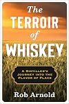 The Terroir of Whiskey: A Distiller's Journey Into the Flavor of Place (Arts and Traditions of the Table: Perspectives on Culinary History)