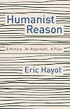 Humanist Reason: A History. An Argument. A Plan