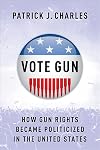 Vote Gun: How Gun Rights Became Politicized in the United States