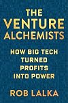 The Venture Alchemists: How Big Tech Turned Profits Into Power