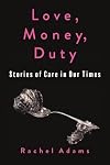 Love, Money, Duty: Stories of Care in Our Times