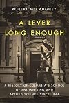 A lever long enough : a history of Columbia's School of Engineering and Applied Science since 1864