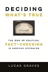 Deciding What's True: The Rise of Political Fact-Checking in American Journalism