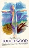 Touch Wood: Meeting the Cross in the World Today