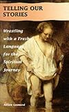 Telling Our Stories: Wrestling with a Fresh Language for the Spiritual Journey (Wounded Pilgrim)