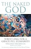 The Naked God : Wrestling for a grace-ful humanity