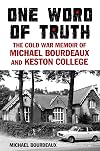 One Word of Truth: The Cold War Memoir of Michael Bourdeaux and Keston College