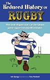 The Reduced History of Rugby: The Oval-shaped Story of the Union Game Squeezed into 80 Minutes