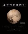 Astrophotography: The Most Spectacular Astronomical Images of the Universe