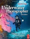 The Underwater Photographer, Third Edition: Digital and Traditional Techniques