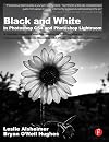 Black and White in Photoshop CS4 and Lightroom: A complete integrated workflow solution for creating stunning monochromatic images in Photoshop CS4, Photoshop Lightroom, and beyond
