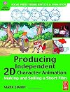 Producing Independent 2D Character Animation: Making & Selling A Short Film