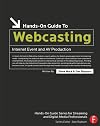 Hands-On Guide to Webcasting: Internet Event and AV Production (Hands-On Guide Series)
