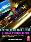 Better Available Light Digital Photography, Second Edition: How to Make the Most of Your Night and Low-Light Shots
