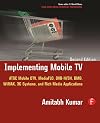 Implementing Mobile TV, Second Edition: ATSC Mobile DTV, MediaFLO, DVB-H/SH, DMB,WiMAX, 3G Systems, and Rich Media Applications (Focal Press Media Technology Professional Series)