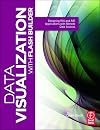 Data Visualization with Flash Builder: Designing RIA and AIR Applications with Remote Data Sources (Visualizing the Web)
