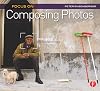 Focus On Composing Photos: Focus on the Fundamentals (Focus On Series) (The Focus On Series)